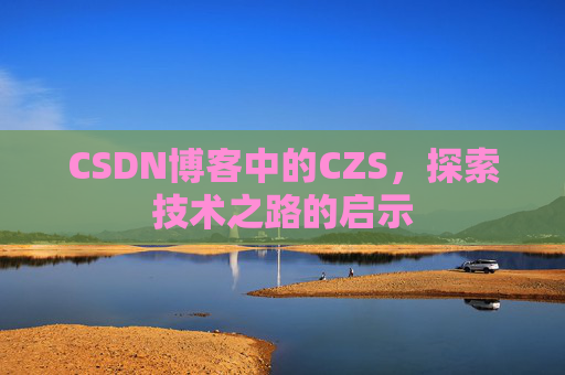 CSDN博客中的CZS，探索技术之路的启示